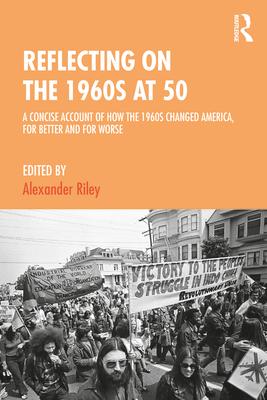 Reflecting on the 1960s at 50: A Concise Account of How the 1960s Changed America, for Better and for Worse