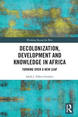 Decolonization, Development and Knowledge in Africa: Turning Over a New Leaf