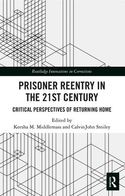 Prisoner Reentry in the 21st Century: Critical Perspectives of Returning Home