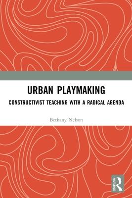 Urban Playmaking: Constructivist Teaching with a Radical Agenda