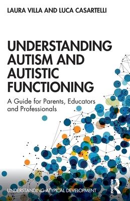 Understanding Autism and Autistic Functioning: A Guide for Parents, Educators and Professionals