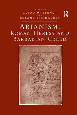 Arianism: Roman Heresy and Barbarian Creed