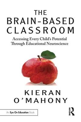 The Brain-Based Classroom: Accessing Every Child's Potential Through Educational Neuroscience