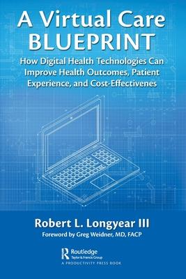 A Virtual Care Blueprint: How Digital Health Technologies Can Improve Health Outcomes, Patient Experience, and Cost Effectiveness