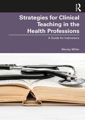 Strategies for Clinical Teaching in the Health Professions: A Guide for Instructors