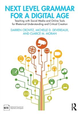 Next Level Grammar for a Digital Age: Teaching with Social Media and Online Tools for Rhetorical Understanding and Critical Creation