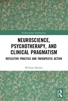 Neuroscience, Psychotherapy and Clinical Pragmatism: Reflective Practice and Therapeutic Action