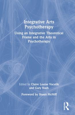 Integrative Arts Psychotherapy: Using an Integrative Theoretical Frame and the Arts in Psychotherapy