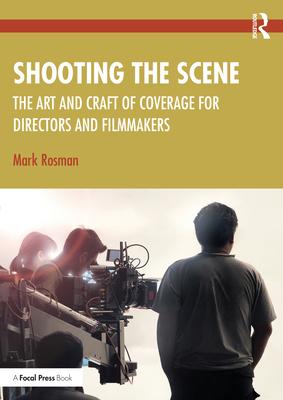 Shooting the Scene: The Art and Craft of Coverage for Directors and Filmmakers