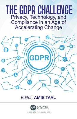 The GDPR Challenge: Privacy, Technology, and Compliance in an Age of Accelerating Change