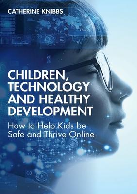 Children, Technology and Healthy Development: How to Help Kids Be Safe and Thrive Online