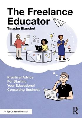 The Freelance Educator: Practical Advice for Starting your Educational Consulting Business