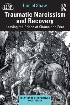 Traumatic Narcissism and Recovery: Leaving the Prison of Shame and Fear