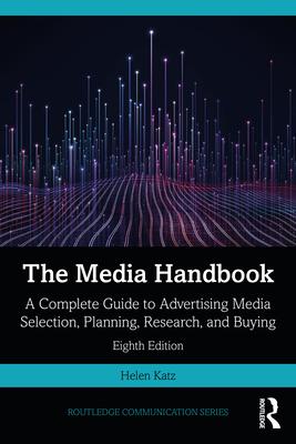 The Media Handbook: A Complete Guide to Advertising Media Selection, Planning, Research, and Buying