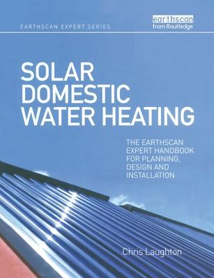 Solar Domestic Water Heating: The Earthscan Expert Handbook for Planning, Design and Installation