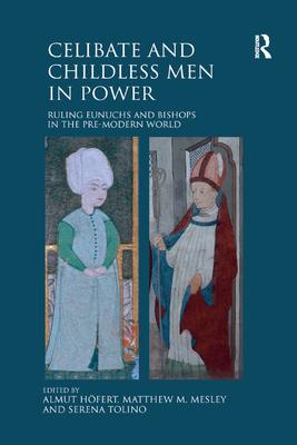 Celibate and Childless Men in Power: Ruling Eunuchs and Bishops in the Pre-Modern World