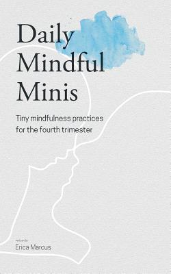 Daily Mindful Minis: Tiny Mindfulness Practices for the Fourth Trimester