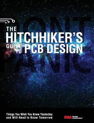 The Hitchhiker's Guide to PCB Design: Things You Wish You Knew Yesrerday and Will Need to Know Tomorrow