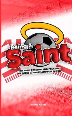 Being a Saint: The pain, passion and pleasure of being a Southampton FC fan