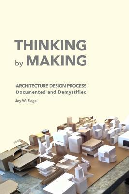 THINKING by MAKING: Architecture Design Process Documented and Demystified