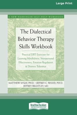 The Dialectical Behavior Therapy Skills Workbook: Practical DBT Exercises for Learning Mindfulness, Interpersonal Effectiveness, Emotion Regulation &