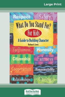 What Do You Stand For? For Kids: A Guide to Building Character (16pt Large Print Edition)