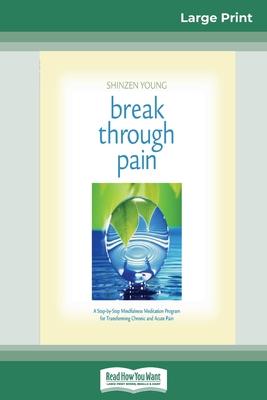 Break Through Pain: A Step-by-Step Mindfulness Meditation Program for Transforming Chronic and Acute Pain (16pt Large Print Edition)