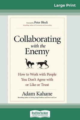 Collaborating with the Enemy: How to Work with People You Don't Agree with or Like or Trust (16pt Large Print Edition)