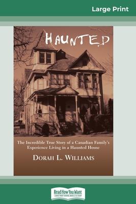 Haunted: The Incredible True Story of a Canadian Family's Experience Living in a Haunted House (16pt Large Print Edition)