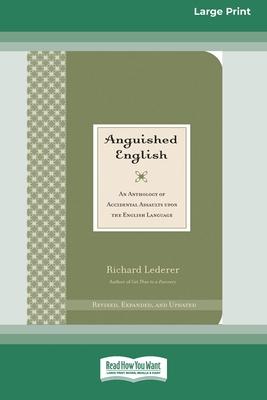 Anguished English: An Anthology of Accidental Assaults on the English Language [Standard Large Print 16 Pt Edition]