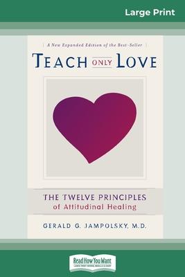 Teach Only Love: The Twelve Principles of attitudinal Healing (16pt Large Print Edition)