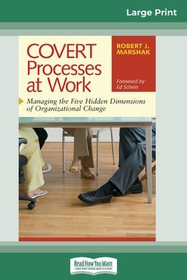 COVERT Processes at Work: Managing the Five Hidden Dimensions of Organizational Change (16pt Large Print Edition)