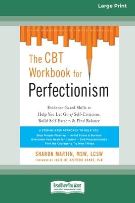 The CBT Workbook for Perfectionism: Evidence-Based Skills to Help You Let Go of Self-Criticism, Build Self-Esteem, and Find Balance (16pt Large Print