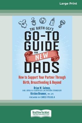 The Birth Guy's Go-To Guide for New Dads: How to Support Your Partner Through Birth, Breastfeeding, and Beyond (16pt Large Print Edition)