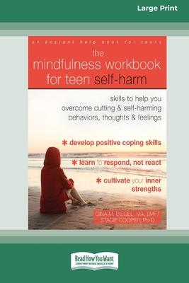 The Mindfulness Workbook for Teen Self-Harm: Skills to Help You Overcome Cutting and Self-Harming Behaviors, Thoughts, and Feelings (16pt Large Print