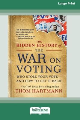 The Hidden History of the War on Voting: Who Stole Your Vote - and How to Get It Back (16pt Large Print Edition)