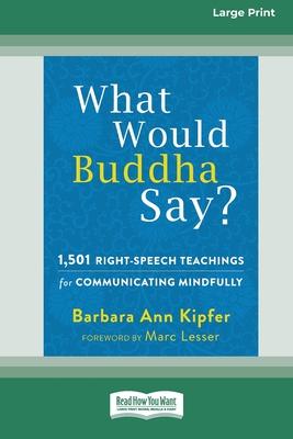 What Would Buddha Say?: 1,501 Right-Speech Teachings for Communicating Mindfully (16pt Large Print Edition) Subscription