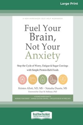 Fuel Your Brain, Not Your Anxiety: Stop the Cycle of Worry, Fatigue, and Sugar Cravings with Simple Protein-Rich Foods [Standard Large Print 16 Pt Edi