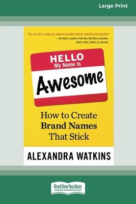 Hello, My Name Is Awesome: How to Create Brand Names That Stick [16 Pt Large Print Edition]