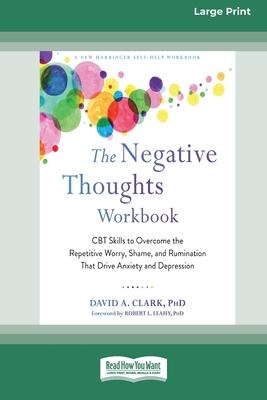 The Negative Thoughts Workbook: CBT Skills to Overcome the Repetitive Worry, Shame, and Rumination That Drive Anxiety and Depression [16pt Large Print