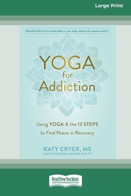 Yoga for Addiction: Using Yoga and the Twelve Steps to Find Peace in Recovery [16pt Large Print Edition] Subscription