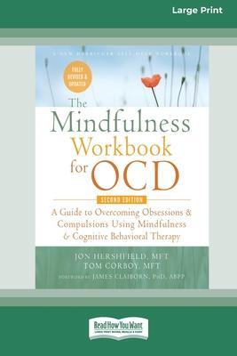 The Mindfulness Workbook for OCD: A Guide to Overcoming Obsessions and Compulsions Using Mindfulness and Cognitive Behavioral Therapy [16pt Large Prin