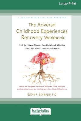 The Adverse Childhood Experiences Recovery Workbook: Heal the Hidden Wounds from Childhood Affecting Your Adult Mental and Physical Health [16pt Large