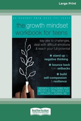 The Growth Mindset Workbook for Teens: Say Yes to Challenges, Deal with Difficult Emotions, and Reach Your Full Potential [16pt Large Print Edition]