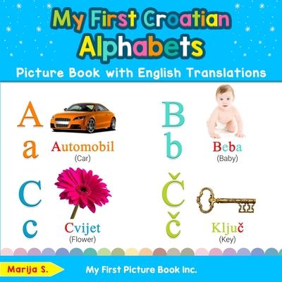 My First Croatian Alphabets Picture Book with English Translations: Bilingual Early Learning & Easy Teaching Croatian Books for Kids