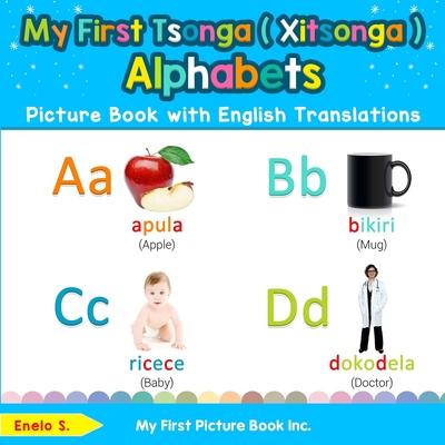 My First Tsonga ( Xitsonga ) Alphabets Picture Book with English Translations: Bilingual Early Learning & Easy Teaching Tsonga ( Xitsonga ) Books for