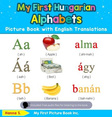 My First Hungarian Alphabets Picture Book with English Translations: Bilingual Early Learning & Easy Teaching Hungarian Books for Kids