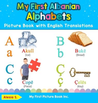 My First Albanian Alphabets Picture Book with English Translations: Bilingual Early Learning & Easy Teaching Albanian Books for Kids