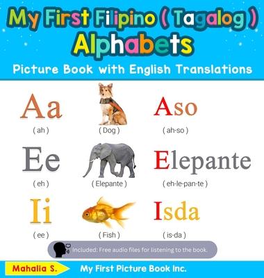 My First Filipino ( Tagalog ) Alphabets Picture Book with English Translations: Bilingual Early Learning & Easy Teaching Filipino ( Tagalog ) Books fo