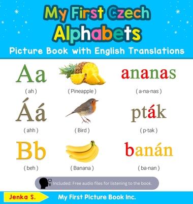 My First Czech Alphabets Picture Book with English Translations: Bilingual Early Learning & Easy Teaching Czech Books for Kids